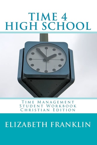 TIME 4 HIGH SCHOOL Christian Edition Time Management Student Workbook