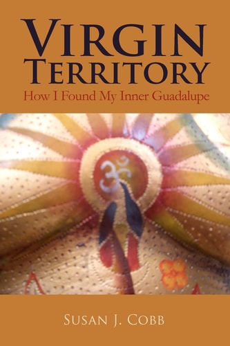 Virgin Territory How I Found My Inner Guadalupe