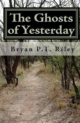 The Ghosts of Yesterday The Quintessential Bryan P. T. Riley