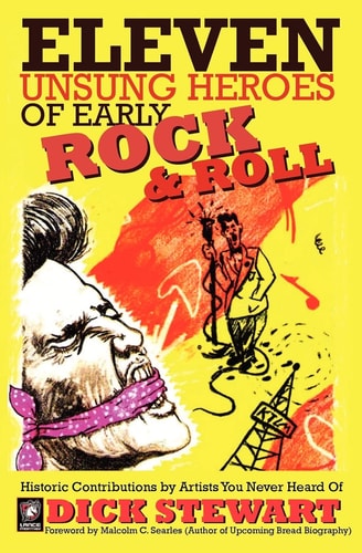 Eleven Unsung Heroes of Early Rock and Roll Historic Contributions by Artists You Never Heard Of