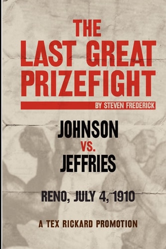 The Last Great Prizefight Johnson Vs. Jeffries, Reno July 4, 1910, a Tex Rickard Promotion