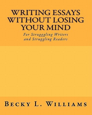 Writing Essays Without Losing Your Mind For Struggling Writers and Struggling Readers