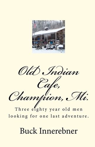 Old Indian Cafe, Champion, Mi. Three Eighty Year Old Men Looking for One Last Adventure.