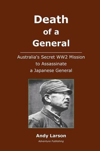 Death of a General Austalia's Secret WW2 Mission to Assassinate a Japanese General