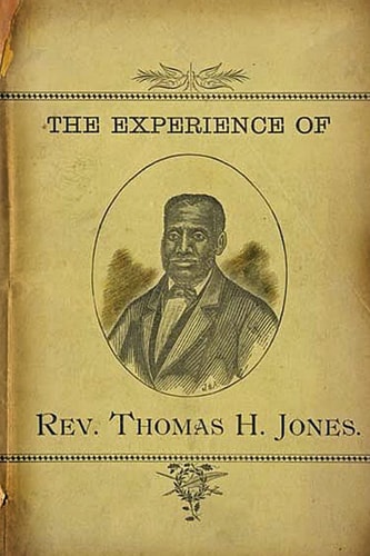 The Experience of Rev.Thomas H. Jones Who Was A Slave For Forty-Three Years