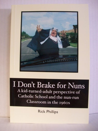 I Don't Brake for Nuns A Kid-turned-adult Perspective of Catholic School and the Nun-run Classroom in the 1960s