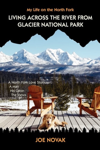 Living Across The River From Glacier National Park. A North Fork Love Story. A Man. His Cabin. The Views.