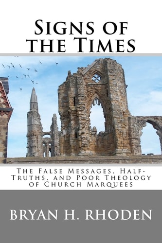 Signs of the Times The False Messages, Half-Truths, and Poor Theology of Church Marquees