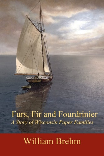 Furs, Fir and Fourdrinier A Story of Wisconsin Paper Families