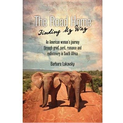 The Road Home: Finding My Way: An American Womans Journey Through Grief, Peril, Romance and Rediscovery in South Africa