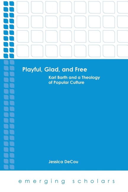 Playful, Glad, and Free: Karl Barth and a Theology of Popular Culture