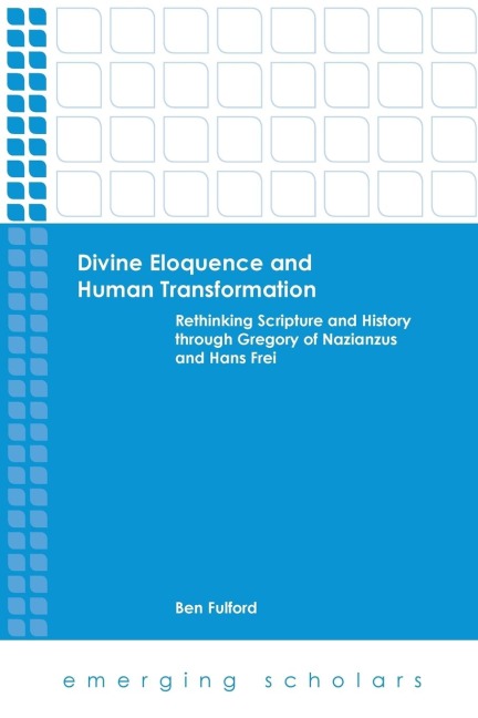 Divine Eloquence and Human Transformation: Rethinking Scripture and History Through Gregory of Nazianzus and Hans Frei