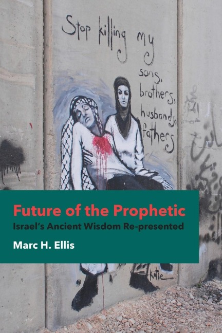 Future of the Prophetic: Israels Ancient Wisdom Re-Presented