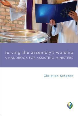 Serving the Assemblys Worship: A Handbook for Assisting Ministers