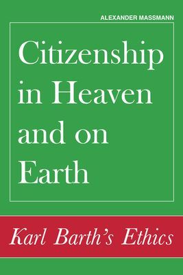 Citizenship in Heaven and on Earth: Karl Barths Ethics