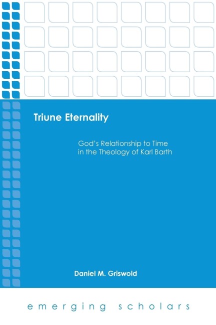 Triune Eternality: Gods Relationship to Time in the Theology of Karl Barth