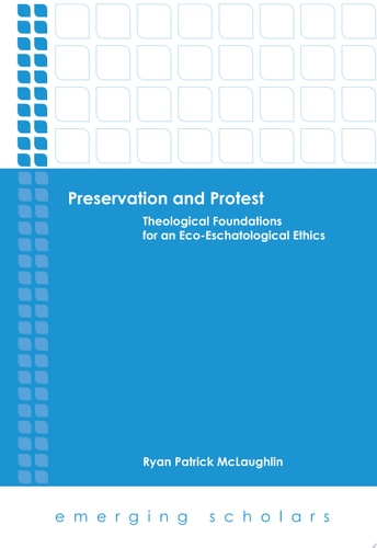 Preservation and Protest Theological Foundations for an Eco-eschatological Ethics