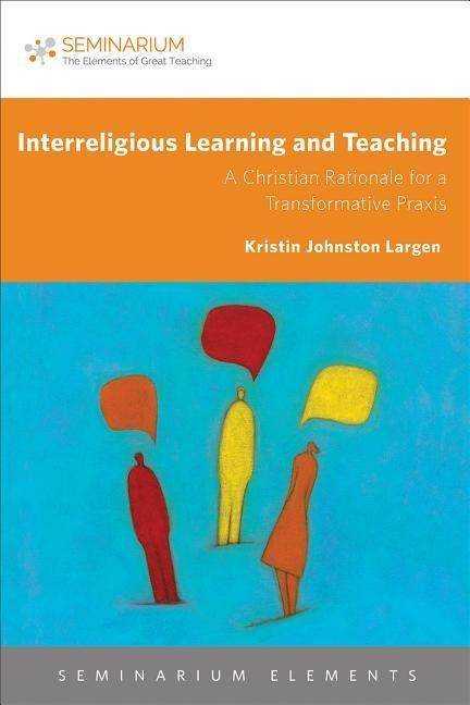 Interreligious Learning and Teaching: A Christian Rationale for a Transformative PRAXIS