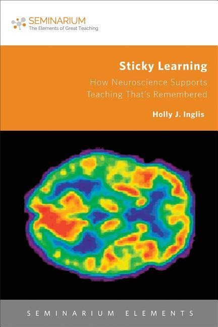 Sticky Learning: How Neuroscience Supports Teaching Thats Remembered