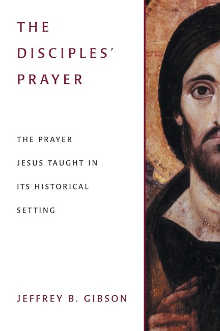 The Disciples Prayer: The Prayer Jesus Taught in Its Historical Setting