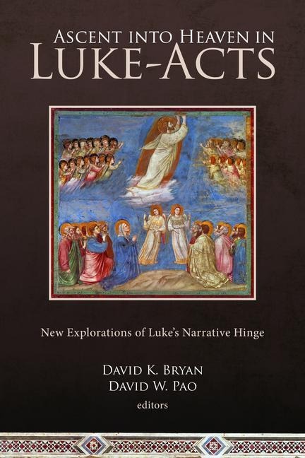 Ascent Into Heaven in Luke-Acts: New Explorations of Lukes Narrative Hinge