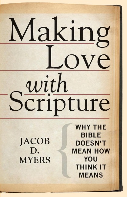 Making Love with Scripture: Why the Bible Doesnt Mean How You Think It Means