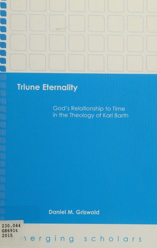 Triune Eternality God's Relationship to Time in the Theology of Karl Barth