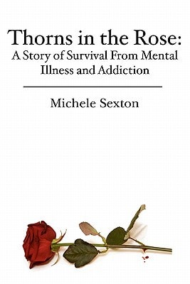 Thorns in the Rose A Story of Survival From Mental Illness and Addiction