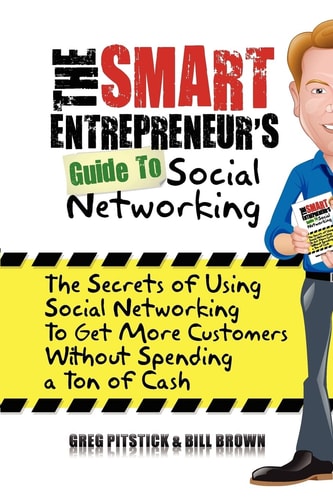 The Smart Entrepreneur's Guide to Social Networking The Secrets of Using Social Networking to Get More Customers Without Spending a Ton of Cash