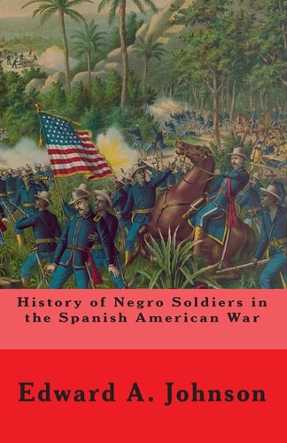 History of Negro Soldiers In The Spanish American War And Other Items of Interest
