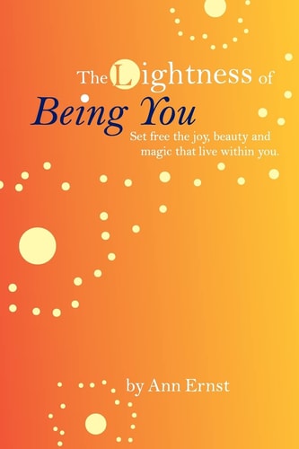 The Lightness of Being You Set Free the Joy, Beauty, and Magic That Live Within You