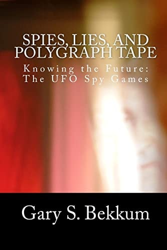 Spies, Lies, and Polygraph Tape Knowing the Future: the UFO Spy Games