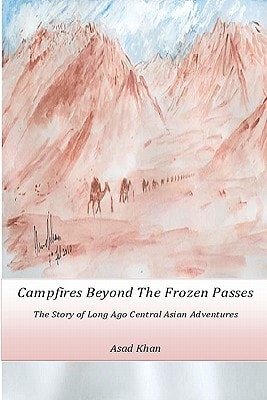 Campfires Beyond The Frozen Passes The Story of a Long Ago Central Asian Adventure