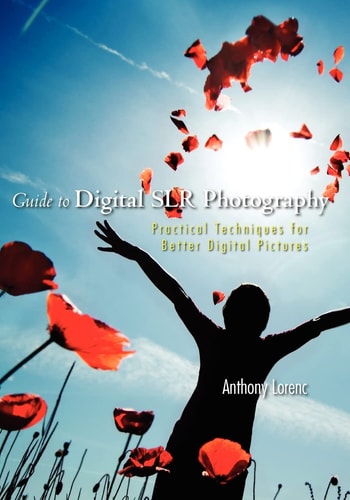 Guide to Digital SLR Photography Practical Techniques for Better Digital Pictures
