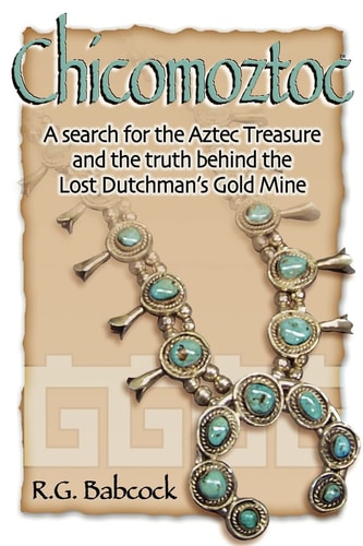 Chicomoztoc A Search for the Aztec Treasure and the Truth Behind the Lost Dutchman's Gold Mine