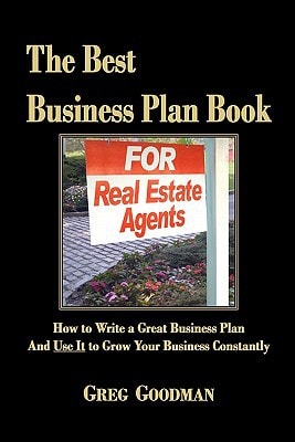 The Best Business Plan Book for Real Estate Agents How to Write a Great Business Plan and Use It to Grow Your Business Constantly