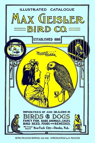 Max Geisler Bird Co. Illustrated Catalogue (Retro Peacock Edition, 1931-1932) Importers of and Dealers in Birds, Fancy Fish, Dogs, Rare Animals, Cages, Aquariums, Globes, Shells, Etc.