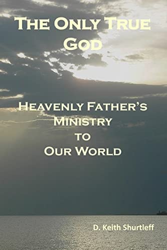 The Only True God Heavenly Father's Ministry to Our World