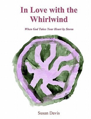 In Love with the Whirlwind When God Takes Your Heart by Storm