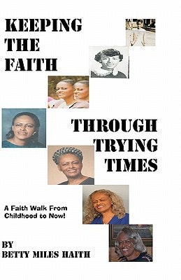 Keeping the Faith Through Trying Times A Faith Walk From Childhood To Now