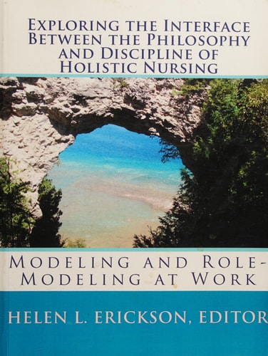 Exploring the Interface Between the Philosophy and Discipline of Holistic Nursing Modeling and Role-Modeling at Work