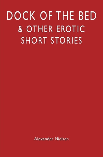 Dock of the Bed & Other Erotic Short Stories