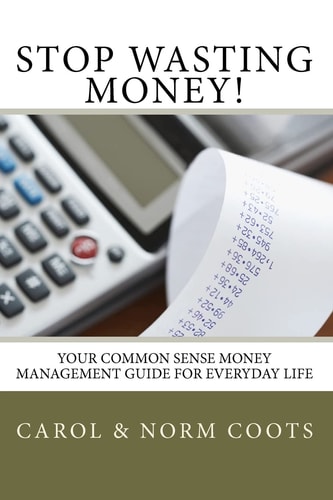 Stop Wasting Money Your Common Sense Money Management Guide for Everyday Life