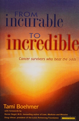 From Incurable to Incredible Cancer Survivors Who Beat the Odds