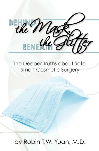 Behind the Mask, Beneath the Glitter The Deeper Truths about Safe, Smart Cosmetic Surgery