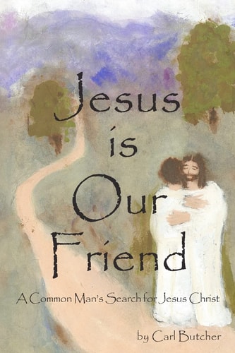 Jesus Is Our Friend A Common Man's Search for Jesus Christ