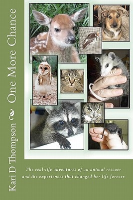 One More Chance The Real-Life Adventures of an Animal Rescuer and the Experiences That Changed Her Life Forever