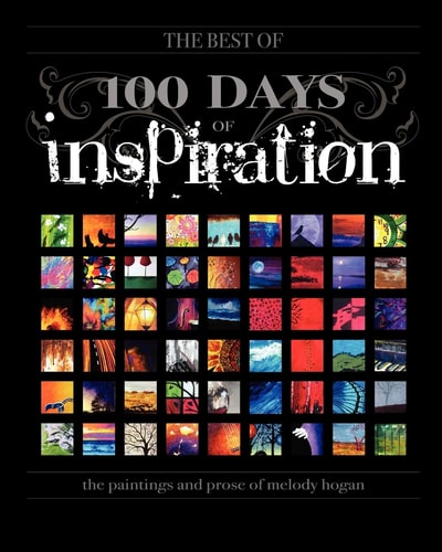 (The Best Of) 100 Days of Inspiration The Paintings and Prose of Melody Hogan