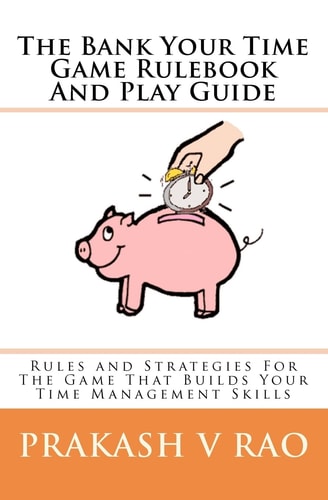 The Bank Your Time Game Rulebook And Play Guide Rules and Strategies For The Game That Builds Your Time Management Skills
