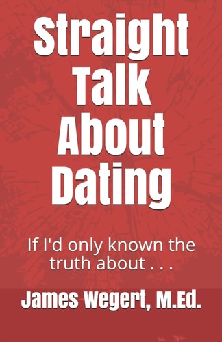 Straight Talk About Dating If I'd Only Known the Truth about . . .